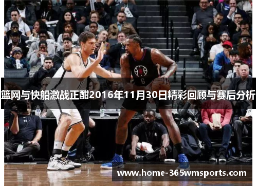 篮网与快船激战正酣2016年11月30日精彩回顾与赛后分析